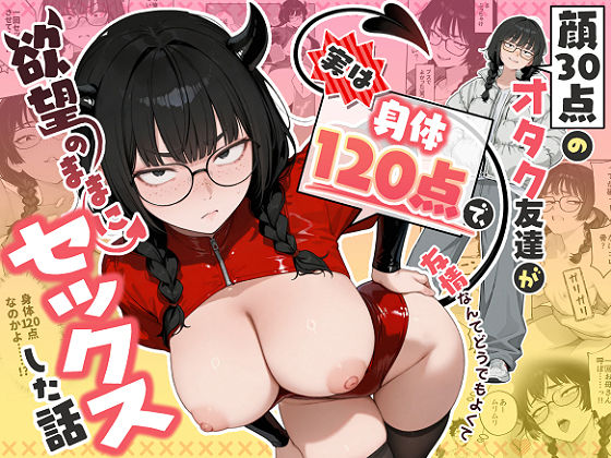 顔30点のオタク友達が実は身体120点で、友情なんてどうでもよくて欲望のままにセックスした話 しろみつ書房